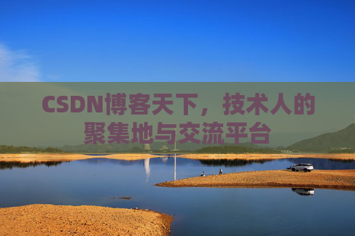 CSDN博客天下,技术人的聚集地与交流平台